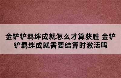 金铲铲羁绊成就怎么才算获胜 金铲铲羁绊成就需要结算时激活吗